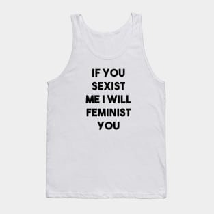 If You Sexist Me I Will Feminist You Tank Top